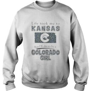 Life Took Me To Kansas But Ill Always Be A Colorado Girl Sweatshirt